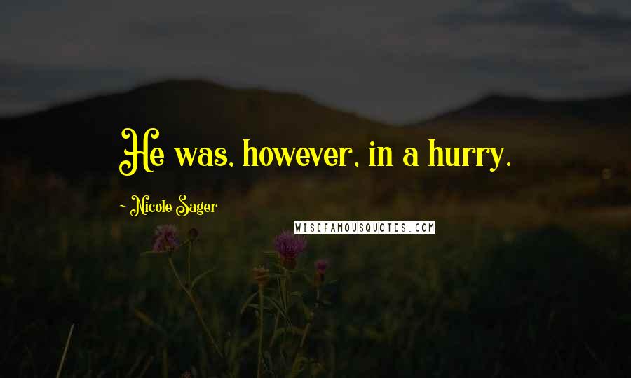 Nicole Sager Quotes: He was, however, in a hurry.