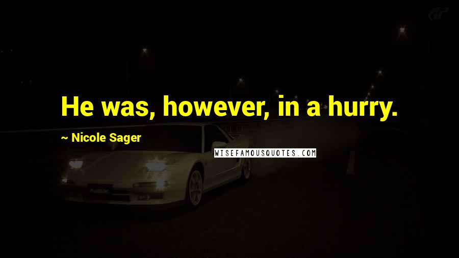 Nicole Sager Quotes: He was, however, in a hurry.