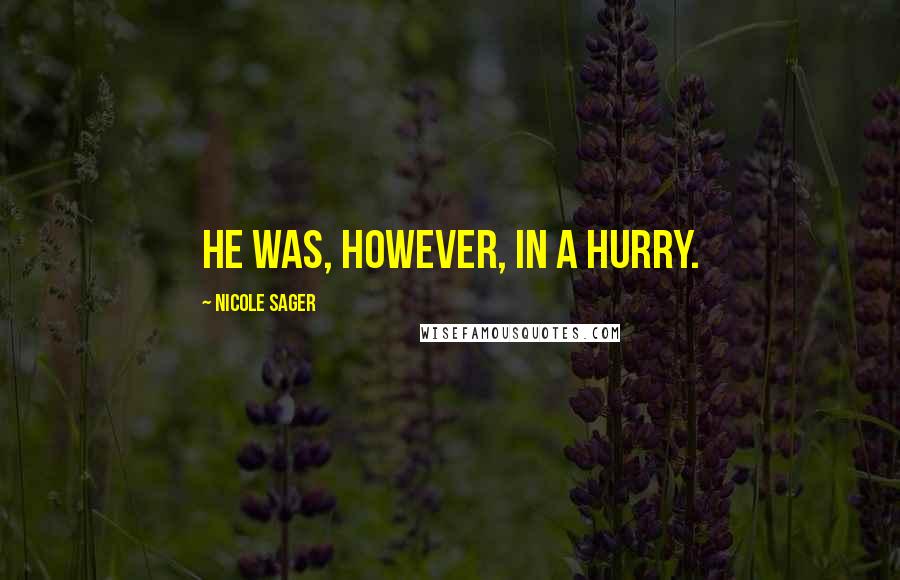 Nicole Sager Quotes: He was, however, in a hurry.