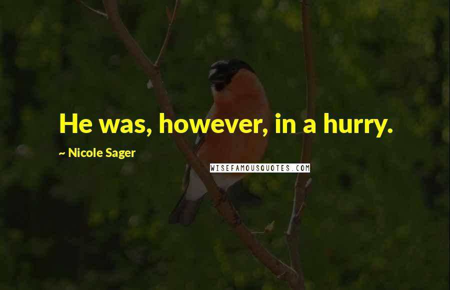 Nicole Sager Quotes: He was, however, in a hurry.