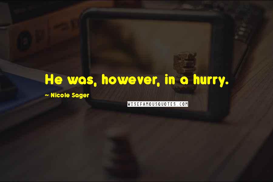 Nicole Sager Quotes: He was, however, in a hurry.