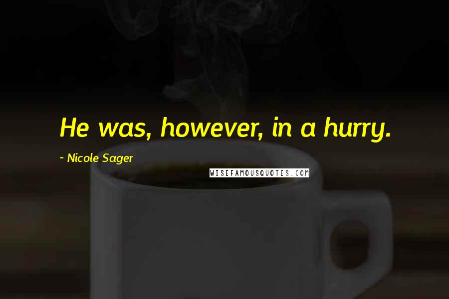 Nicole Sager Quotes: He was, however, in a hurry.