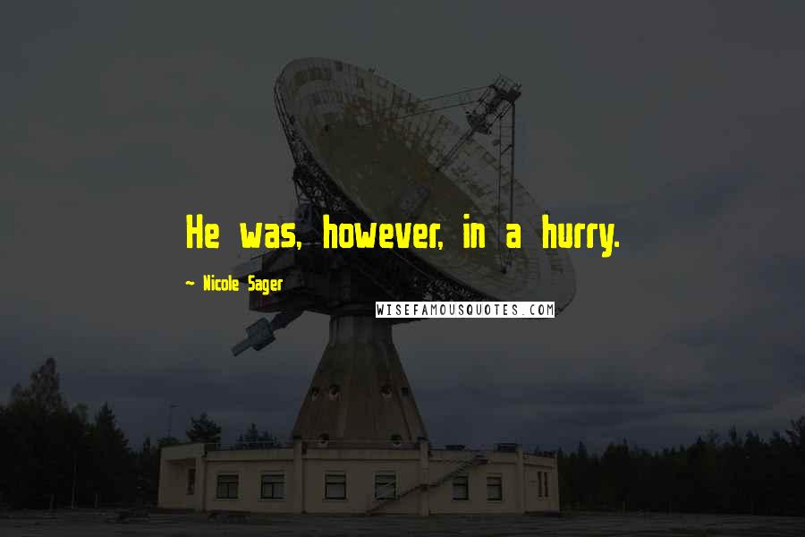 Nicole Sager Quotes: He was, however, in a hurry.