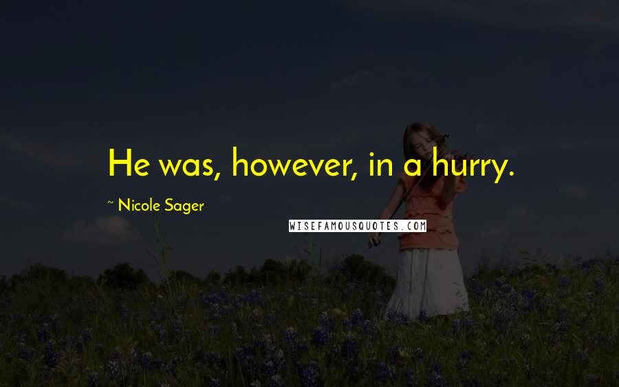 Nicole Sager Quotes: He was, however, in a hurry.