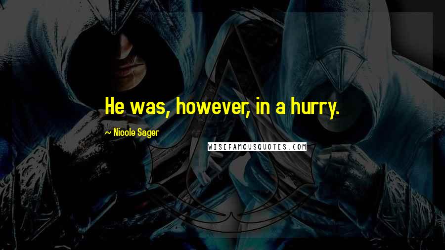 Nicole Sager Quotes: He was, however, in a hurry.