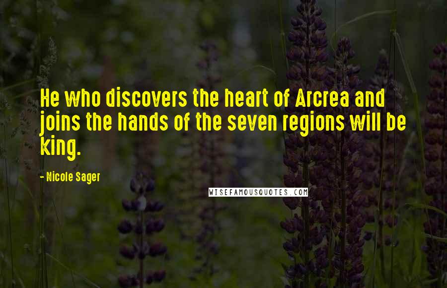 Nicole Sager Quotes: He who discovers the heart of Arcrea and joins the hands of the seven regions will be king.
