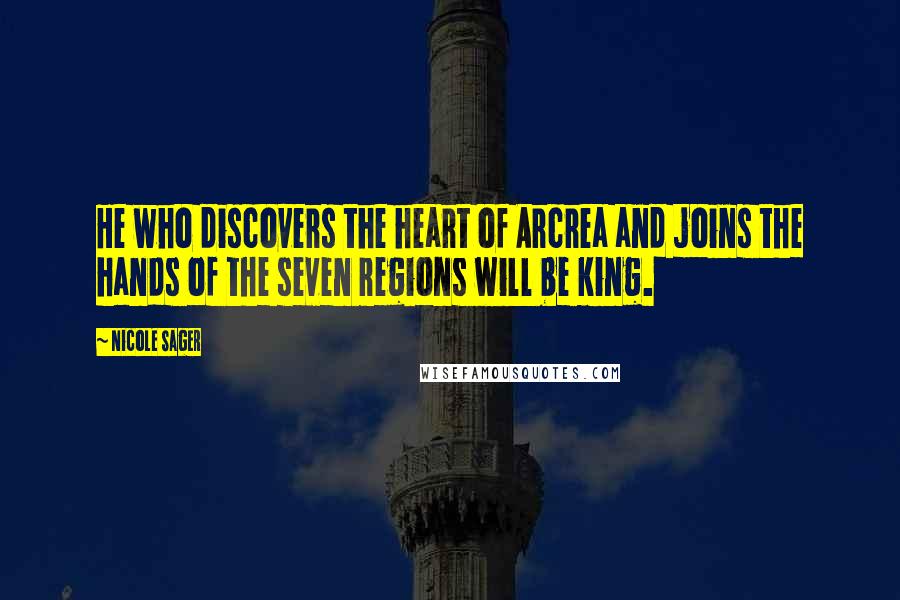 Nicole Sager Quotes: He who discovers the heart of Arcrea and joins the hands of the seven regions will be king.