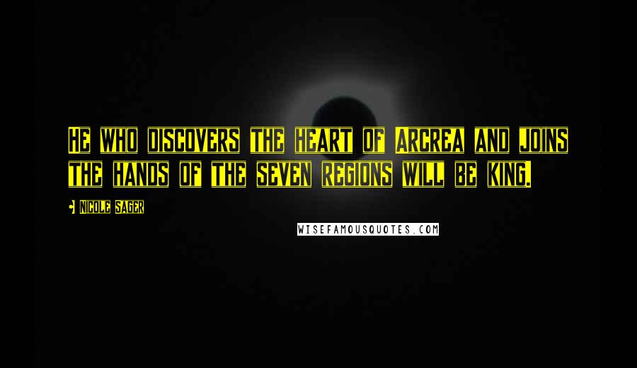 Nicole Sager Quotes: He who discovers the heart of Arcrea and joins the hands of the seven regions will be king.