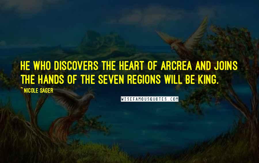 Nicole Sager Quotes: He who discovers the heart of Arcrea and joins the hands of the seven regions will be king.