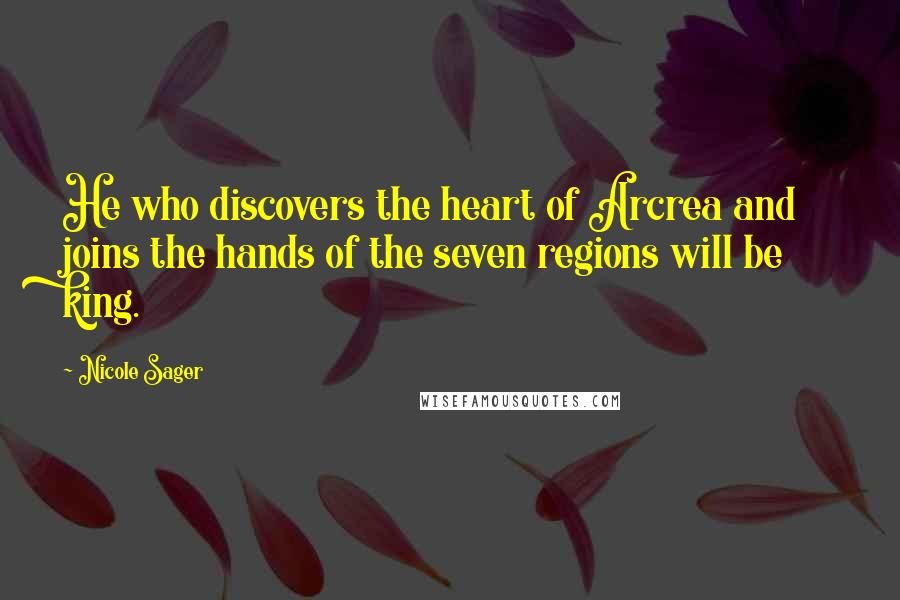 Nicole Sager Quotes: He who discovers the heart of Arcrea and joins the hands of the seven regions will be king.