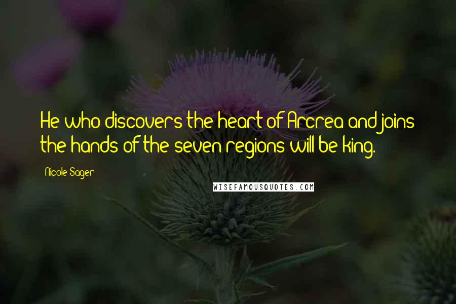 Nicole Sager Quotes: He who discovers the heart of Arcrea and joins the hands of the seven regions will be king.