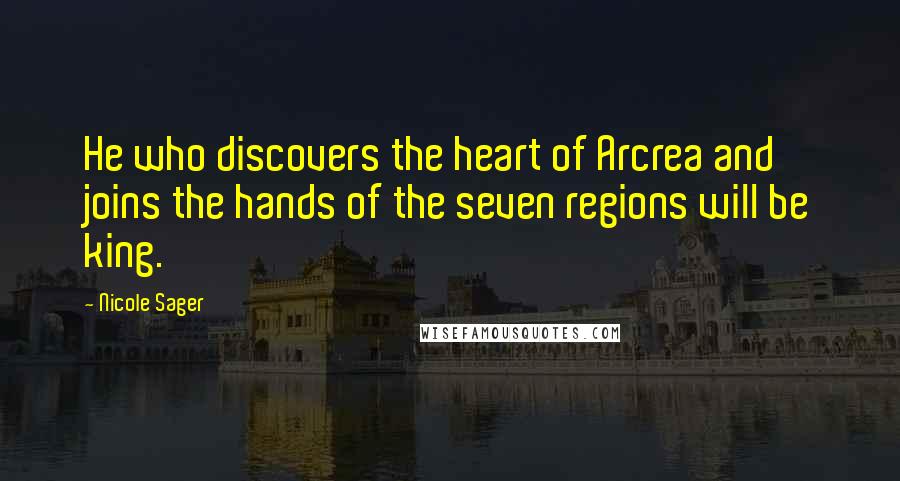 Nicole Sager Quotes: He who discovers the heart of Arcrea and joins the hands of the seven regions will be king.