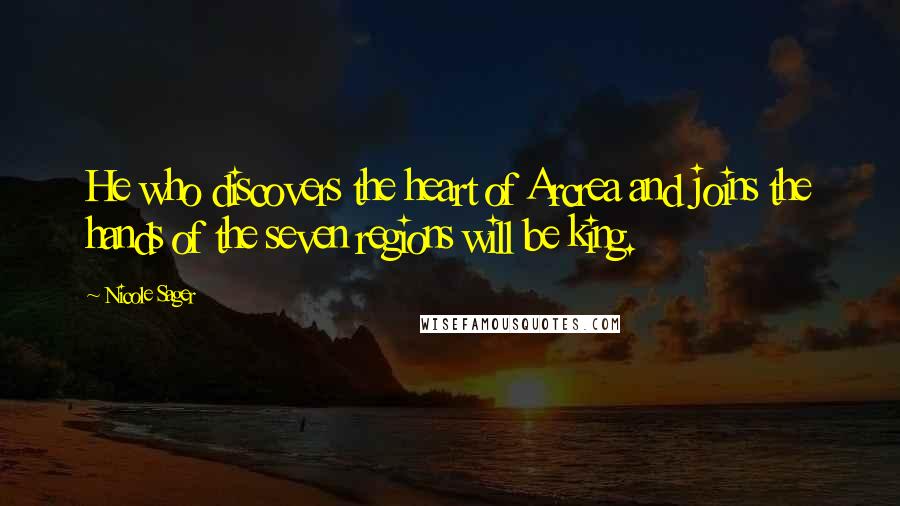 Nicole Sager Quotes: He who discovers the heart of Arcrea and joins the hands of the seven regions will be king.