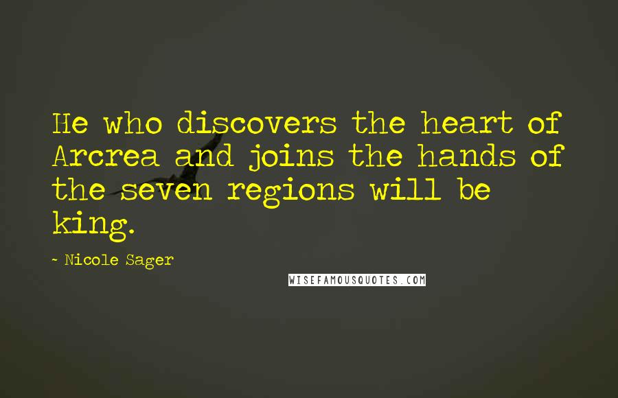 Nicole Sager Quotes: He who discovers the heart of Arcrea and joins the hands of the seven regions will be king.