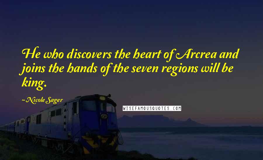 Nicole Sager Quotes: He who discovers the heart of Arcrea and joins the hands of the seven regions will be king.