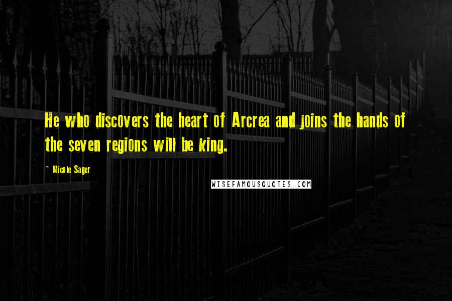 Nicole Sager Quotes: He who discovers the heart of Arcrea and joins the hands of the seven regions will be king.