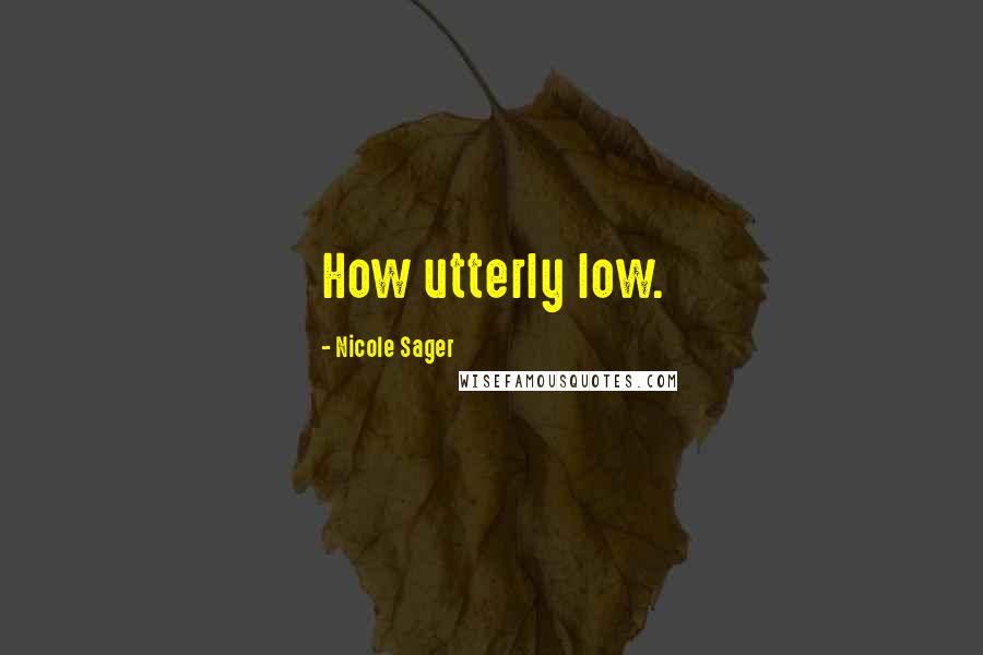 Nicole Sager Quotes: How utterly low.