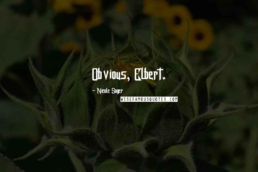 Nicole Sager Quotes: Obvious, Elbert.