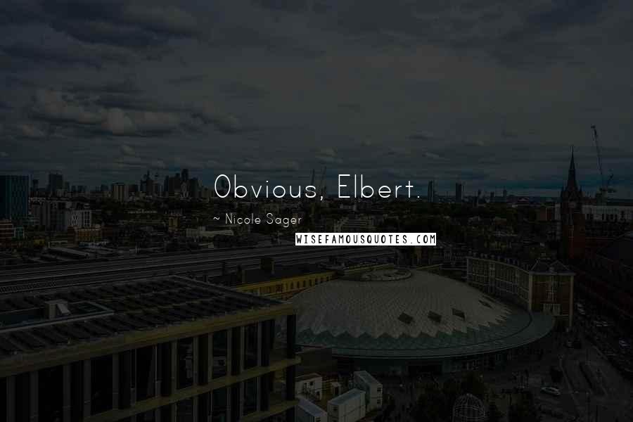 Nicole Sager Quotes: Obvious, Elbert.