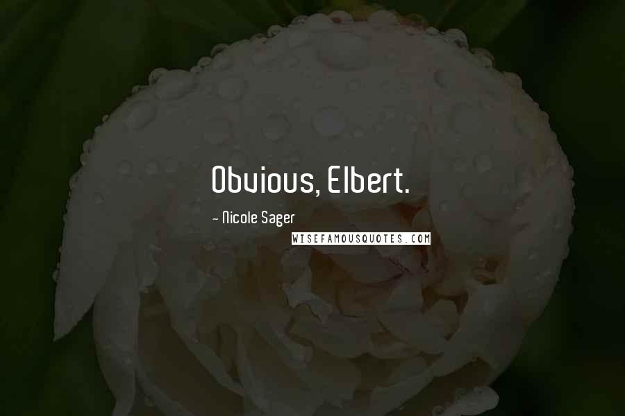 Nicole Sager Quotes: Obvious, Elbert.