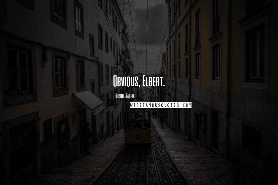 Nicole Sager Quotes: Obvious, Elbert.