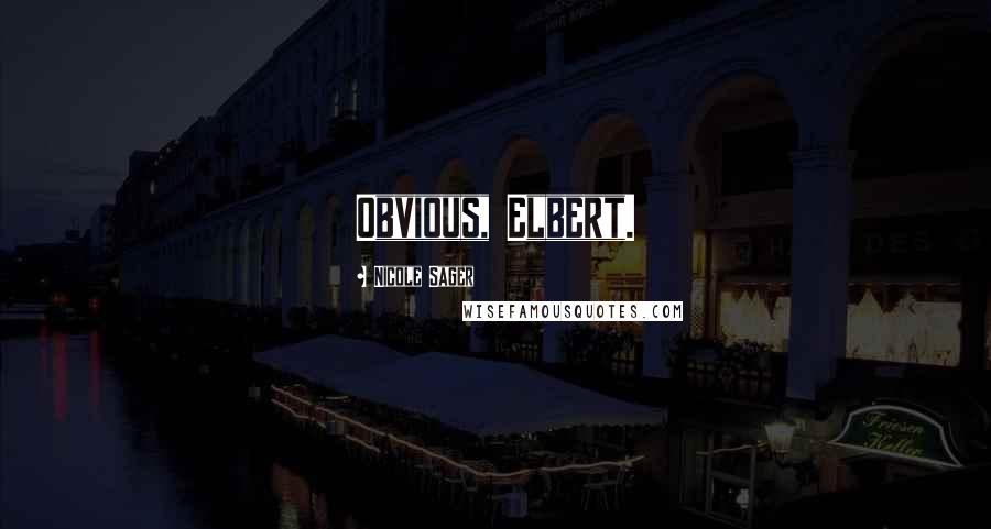 Nicole Sager Quotes: Obvious, Elbert.