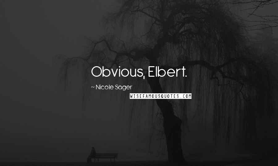 Nicole Sager Quotes: Obvious, Elbert.