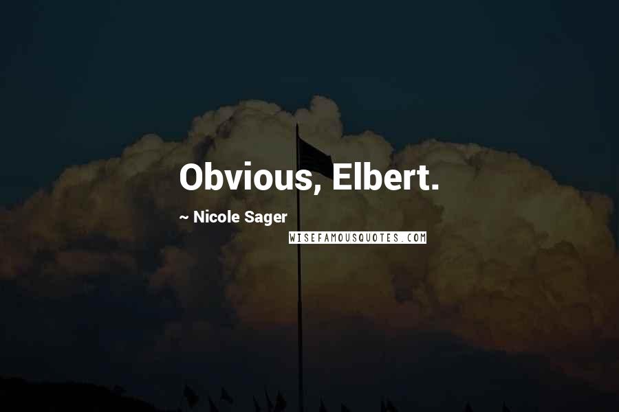 Nicole Sager Quotes: Obvious, Elbert.