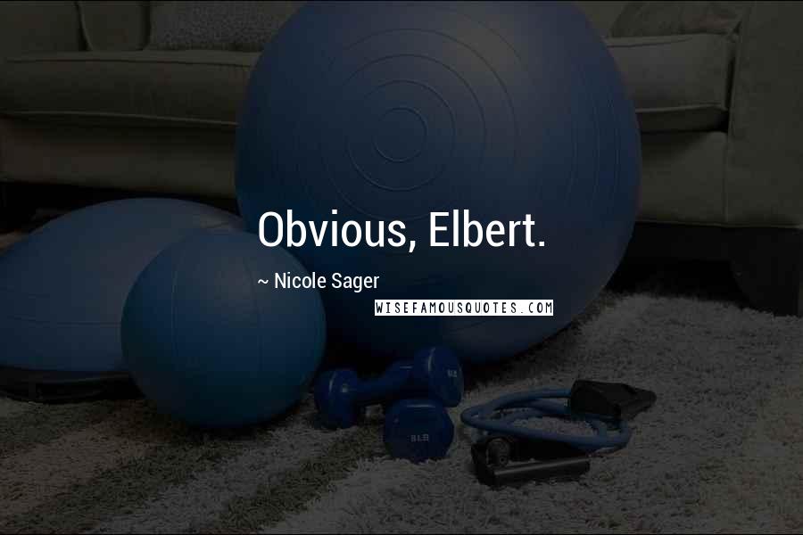 Nicole Sager Quotes: Obvious, Elbert.