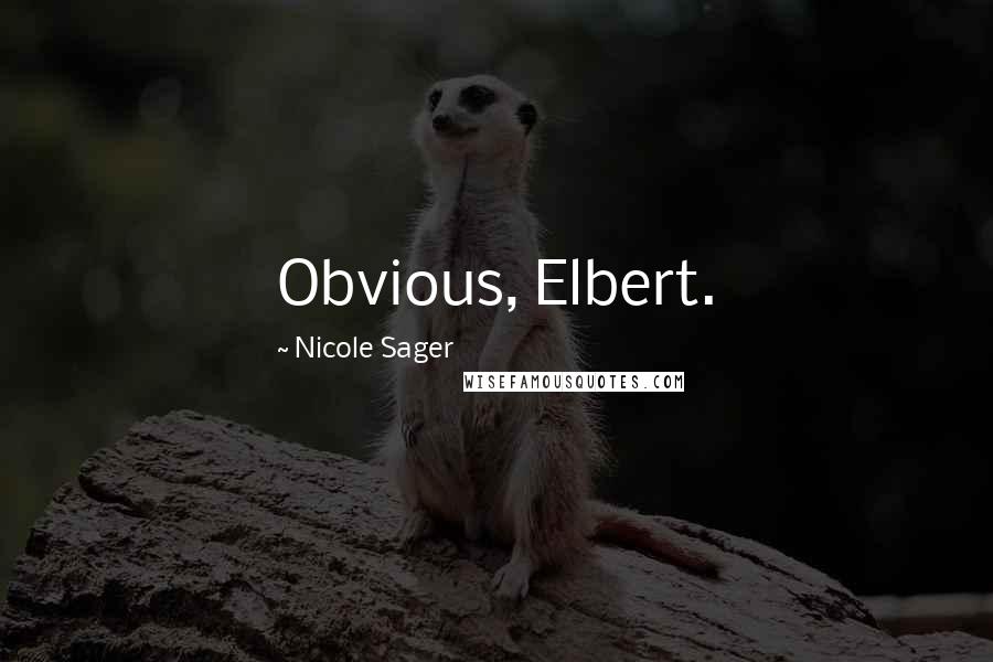 Nicole Sager Quotes: Obvious, Elbert.