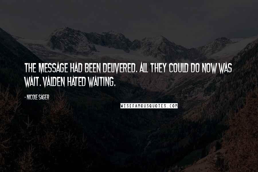 Nicole Sager Quotes: The message had been delivered. All they could do now was wait. Valden hated waiting.
