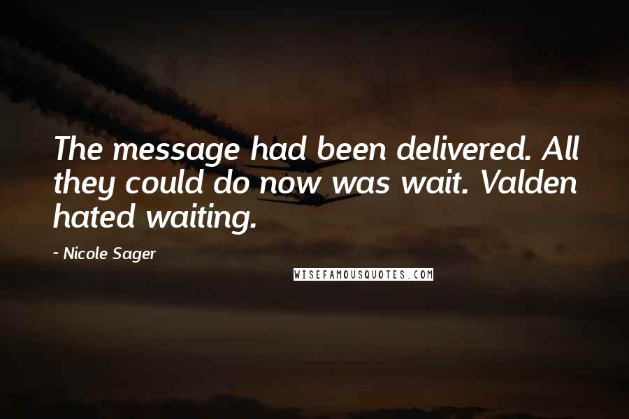 Nicole Sager Quotes: The message had been delivered. All they could do now was wait. Valden hated waiting.