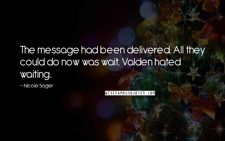 Nicole Sager Quotes: The message had been delivered. All they could do now was wait. Valden hated waiting.