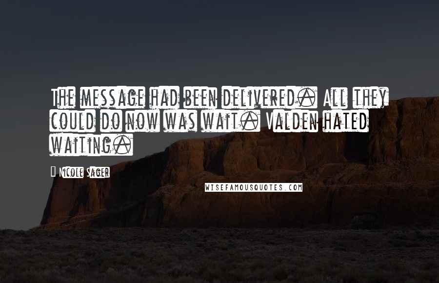 Nicole Sager Quotes: The message had been delivered. All they could do now was wait. Valden hated waiting.