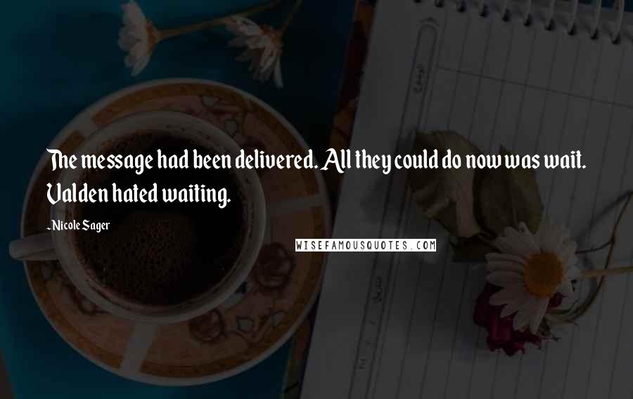 Nicole Sager Quotes: The message had been delivered. All they could do now was wait. Valden hated waiting.