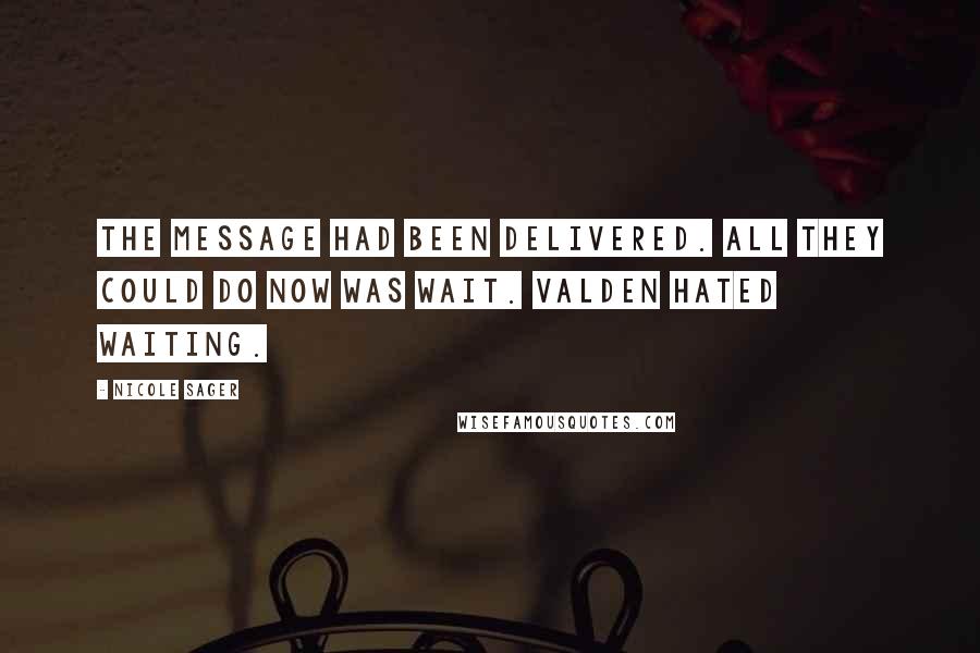 Nicole Sager Quotes: The message had been delivered. All they could do now was wait. Valden hated waiting.