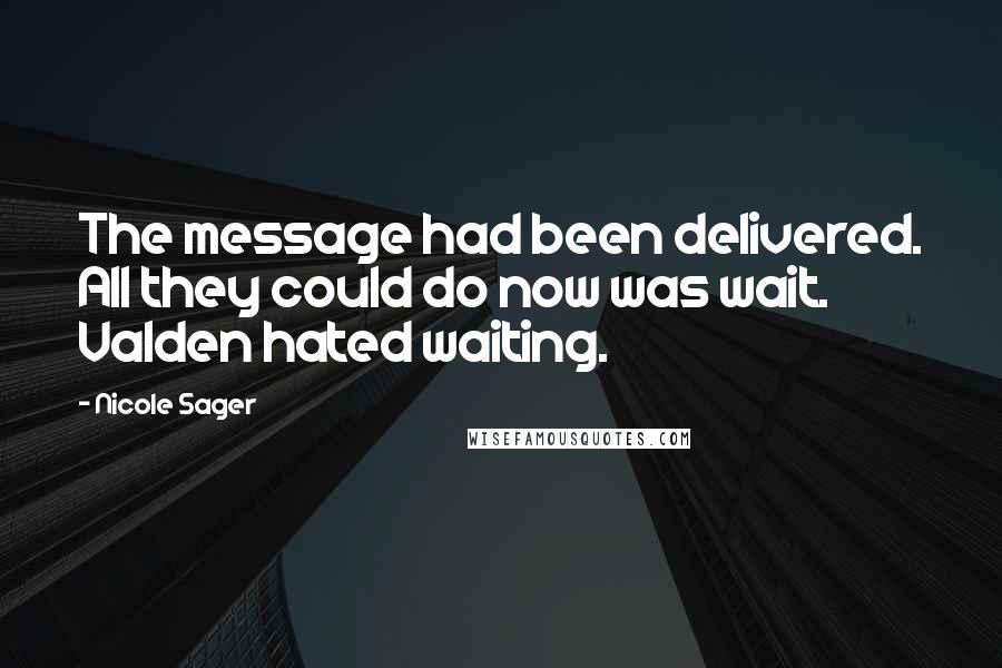 Nicole Sager Quotes: The message had been delivered. All they could do now was wait. Valden hated waiting.