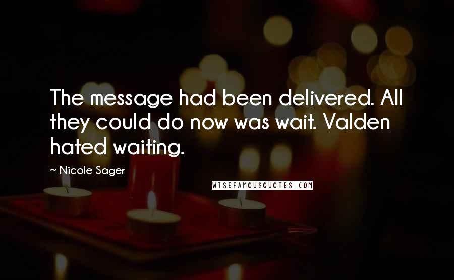 Nicole Sager Quotes: The message had been delivered. All they could do now was wait. Valden hated waiting.