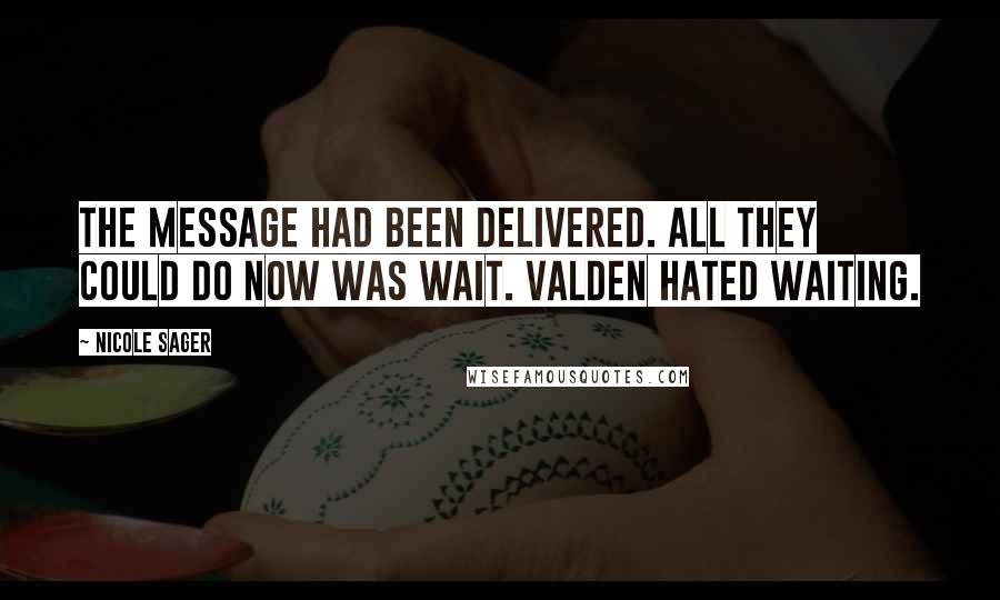 Nicole Sager Quotes: The message had been delivered. All they could do now was wait. Valden hated waiting.