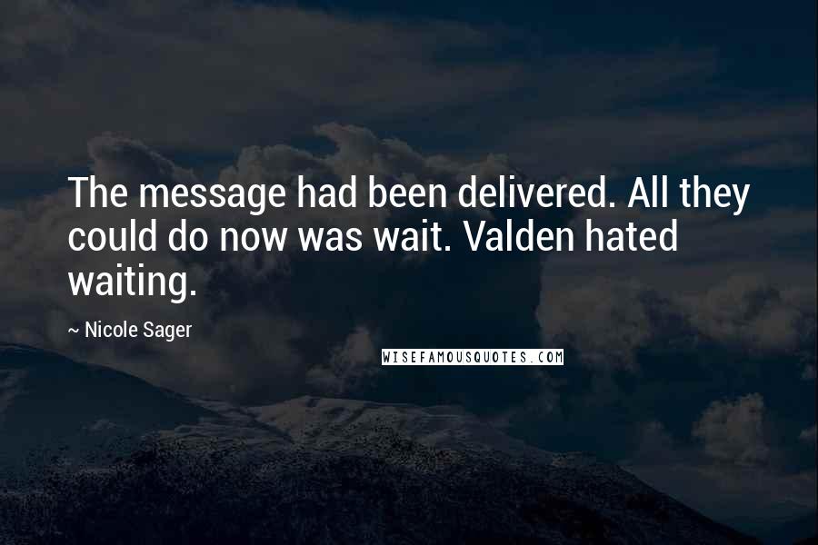 Nicole Sager Quotes: The message had been delivered. All they could do now was wait. Valden hated waiting.