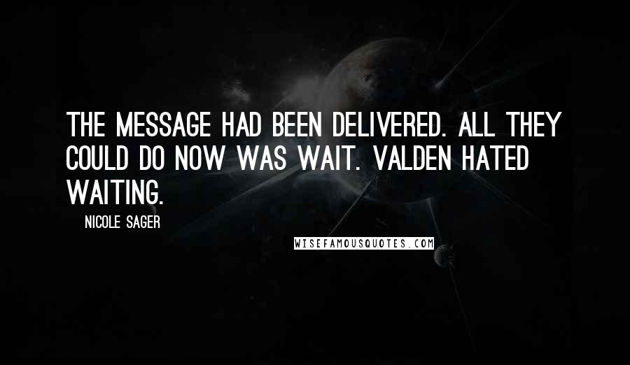 Nicole Sager Quotes: The message had been delivered. All they could do now was wait. Valden hated waiting.