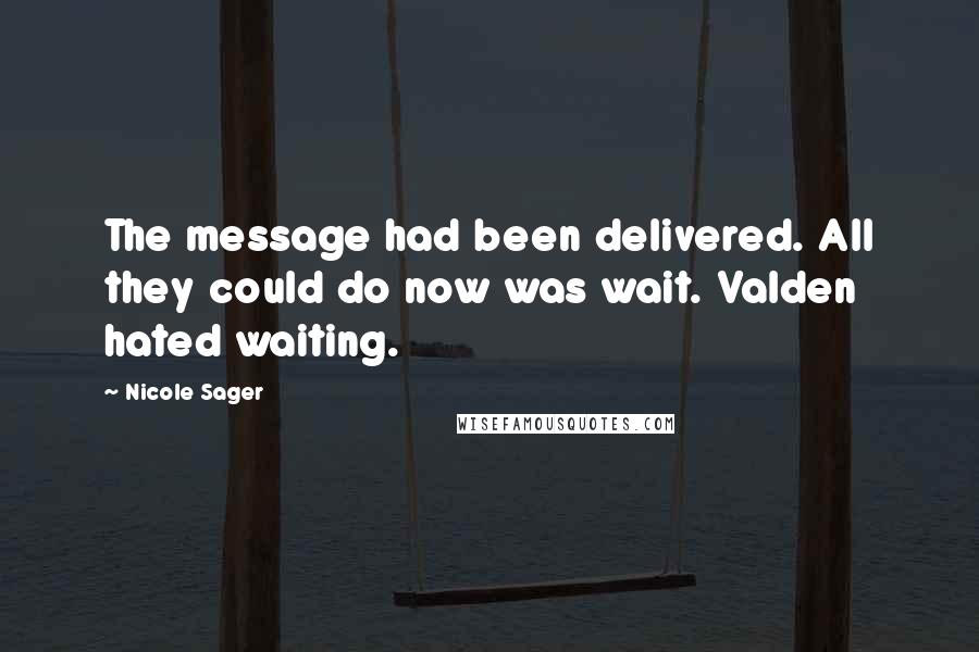 Nicole Sager Quotes: The message had been delivered. All they could do now was wait. Valden hated waiting.
