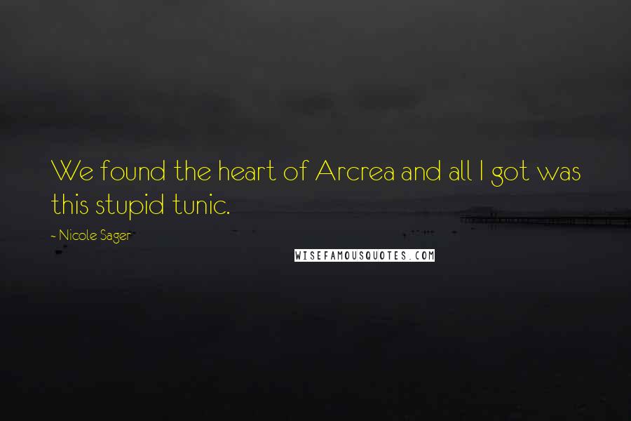 Nicole Sager Quotes: We found the heart of Arcrea and all I got was this stupid tunic.