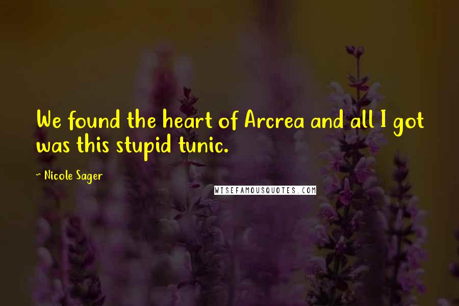 Nicole Sager Quotes: We found the heart of Arcrea and all I got was this stupid tunic.