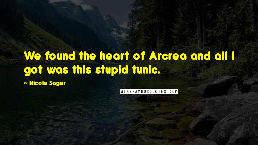 Nicole Sager Quotes: We found the heart of Arcrea and all I got was this stupid tunic.