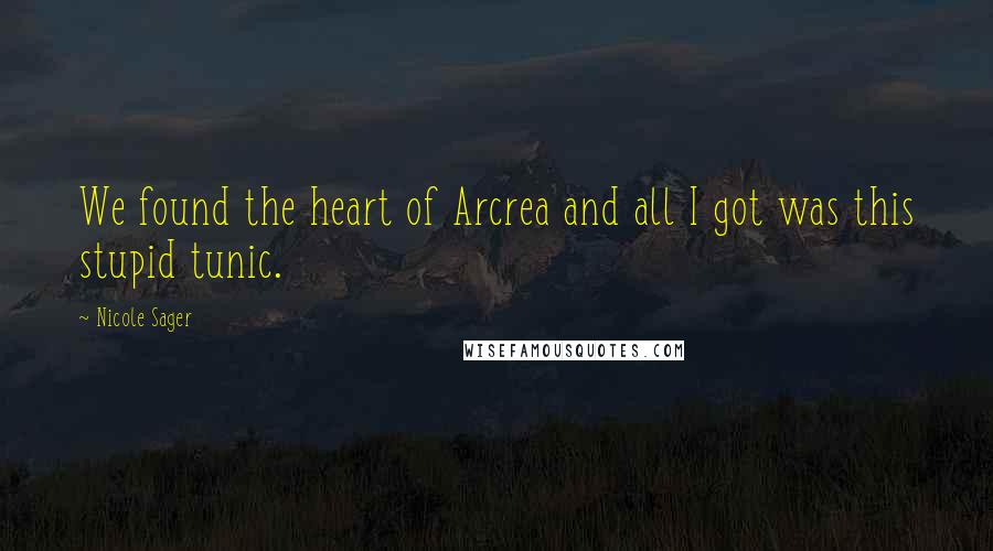 Nicole Sager Quotes: We found the heart of Arcrea and all I got was this stupid tunic.