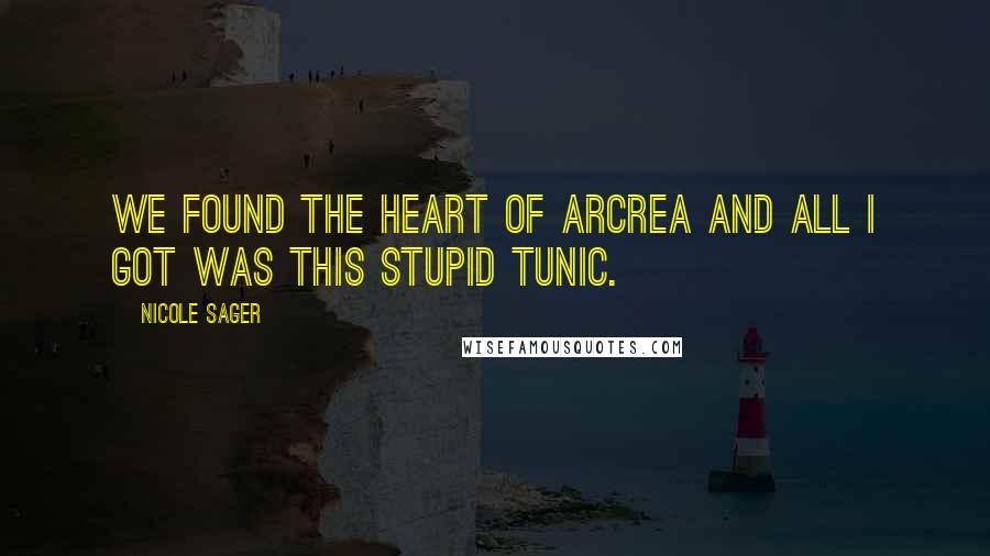 Nicole Sager Quotes: We found the heart of Arcrea and all I got was this stupid tunic.