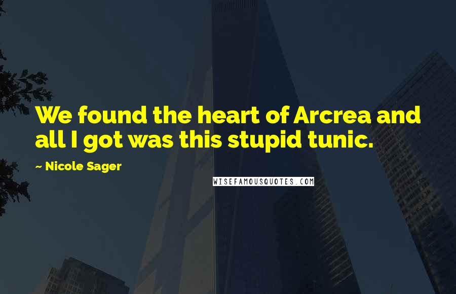 Nicole Sager Quotes: We found the heart of Arcrea and all I got was this stupid tunic.