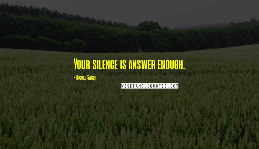 Nicole Sager Quotes: Your silence is answer enough.