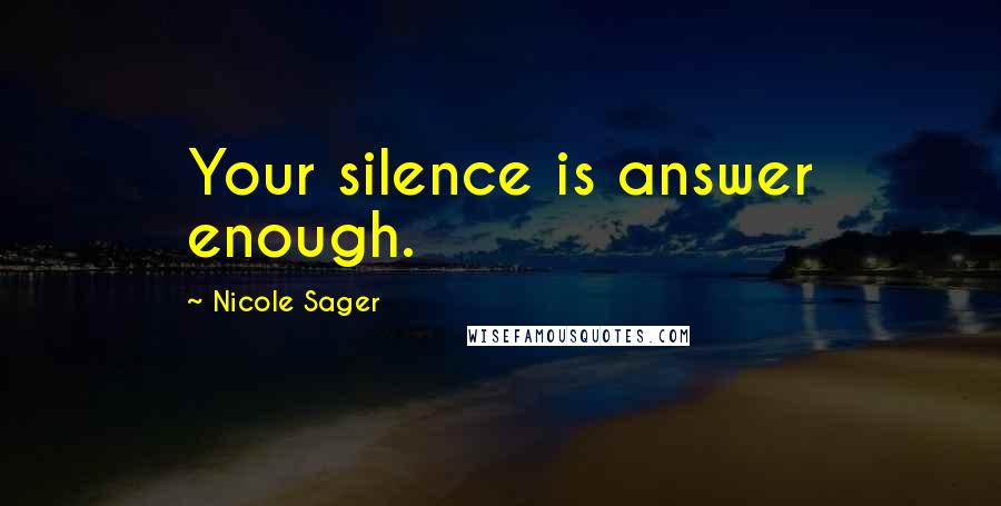 Nicole Sager Quotes: Your silence is answer enough.